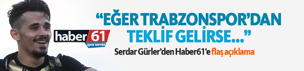 Serdar Gürler: Trabzonspor'dan teklif gelirse...
