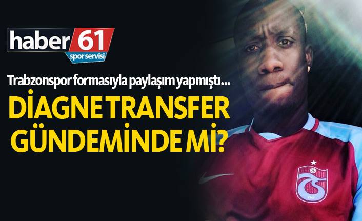 Trabzonspor forması giyen Diagne’ye teklif yapıldı mı?