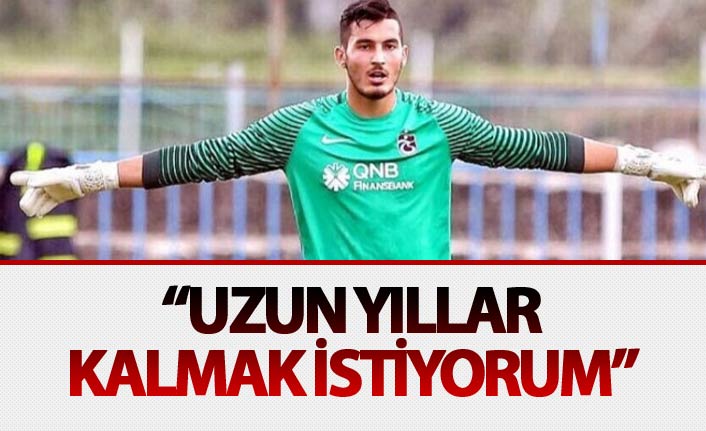 Uğurcan Çakır: "Uzun yıllar Trabzonspor'da kalmak istiyorum"