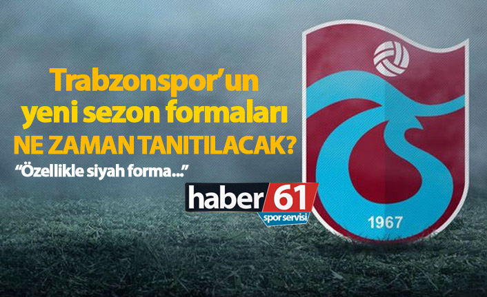 Trabzonspor'un yeni sezon formaları ne zaman tanıtılacak?