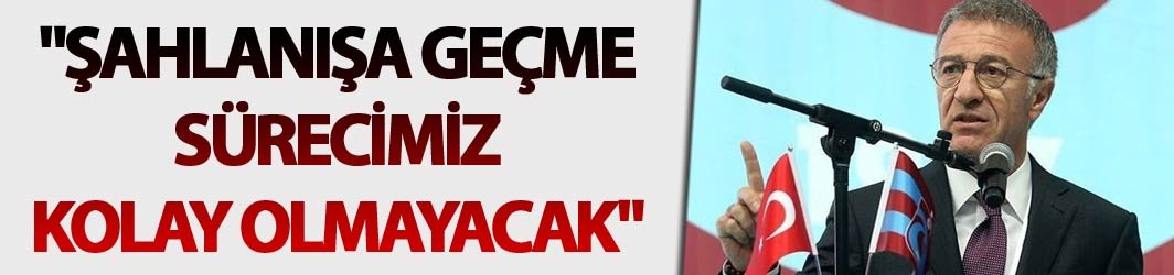 Ahmet Ağaoğlu: "Şahlanışa geçme sürecimiz kolay olmayacak"