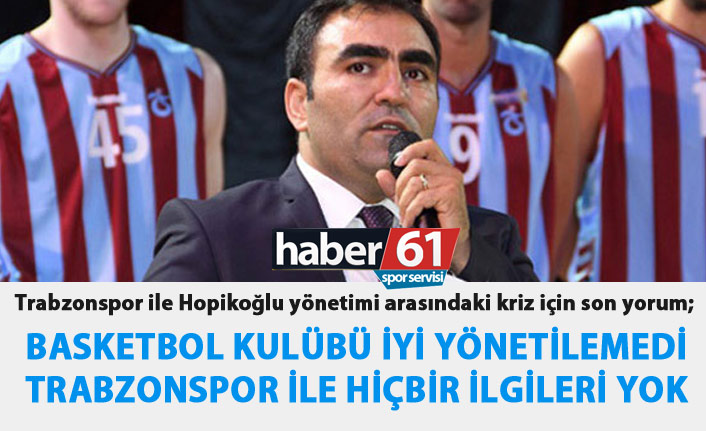 Trabzonspor'da basketbol krizine önemli yorum; İyi yönetilmedi