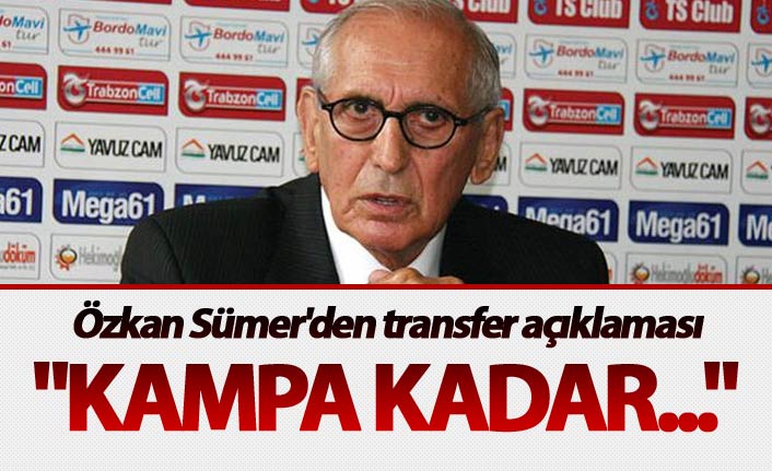 Özkan Sümer'den transfer açıklaması: "Kampa kadar..."