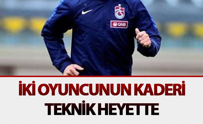 Trabzonspor'da iki oyuncunun kaderi teknik heyette