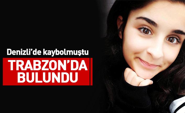 Denizli’de kaybolan genç kız Trabzon'da bulundu 