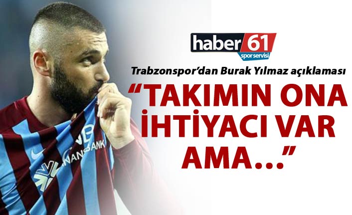 Trabzonspor’dan Burak Yılmaz açıklaması - “Takımın ona ihtiyacı var ama…”