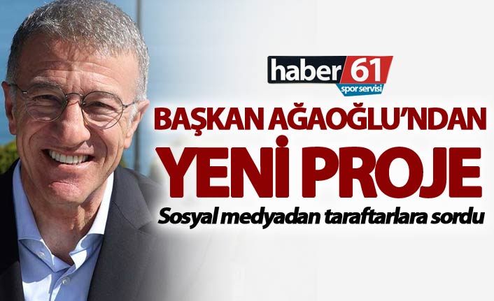 Başkan Ağaoğlu’ndan yeni proje – Taraftarlara sordu