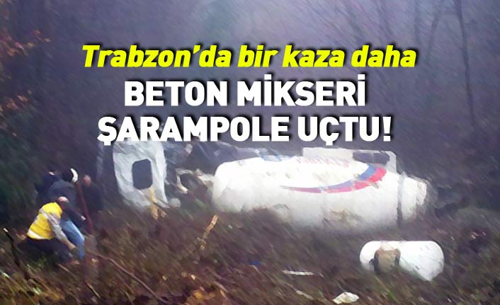 Trabzon'da bir kaza daha! Beton mikseri şarampole uçtu