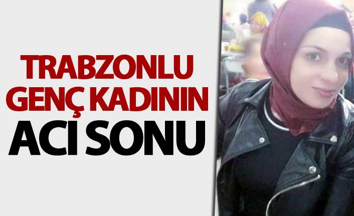 Trabzonlu genç kadının acı sonu