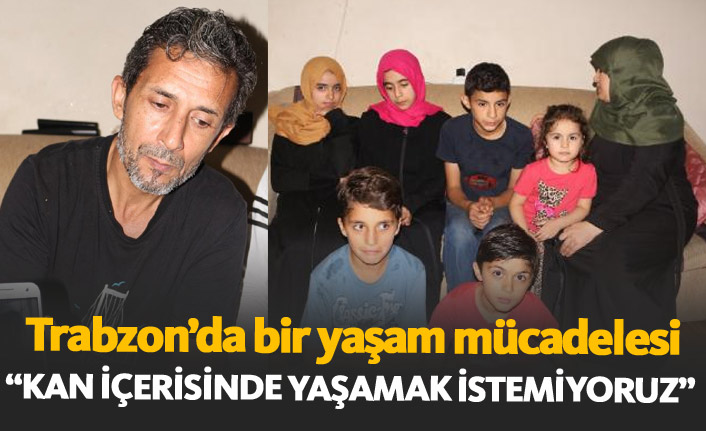 Trabzon'da bir yaşam mücadelesi: Kan içinde yaşamak istemiyoruz