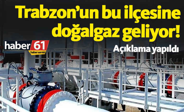 Trabzon ilçesine 100 gün içinde doğalgaz verilecek!