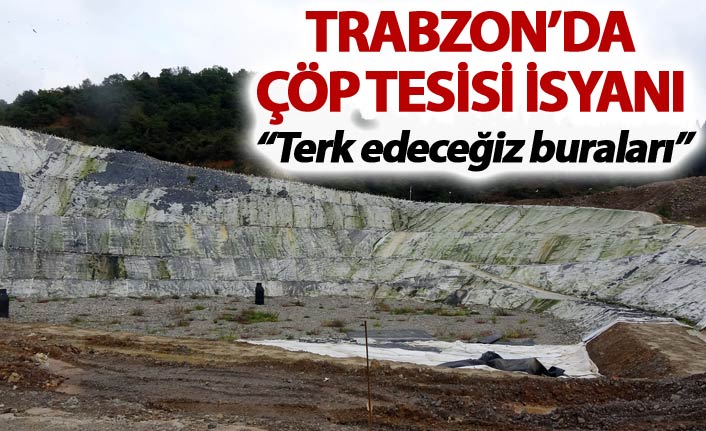 Trabzon'da çöp tesisi isyanı - "Terk edeceğiz buraları"