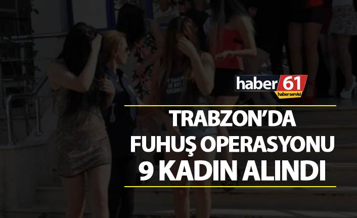 Trabzon’da Fuhuş Operasyonu – 9 kadın alındı