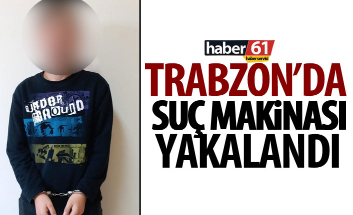 Trabzon’da Suç makinası yakalandı