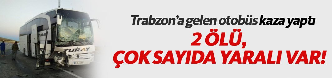Trabzon plakalı otobüs kaza yaptı! 2 ölü ve çok sayıda yaralı!