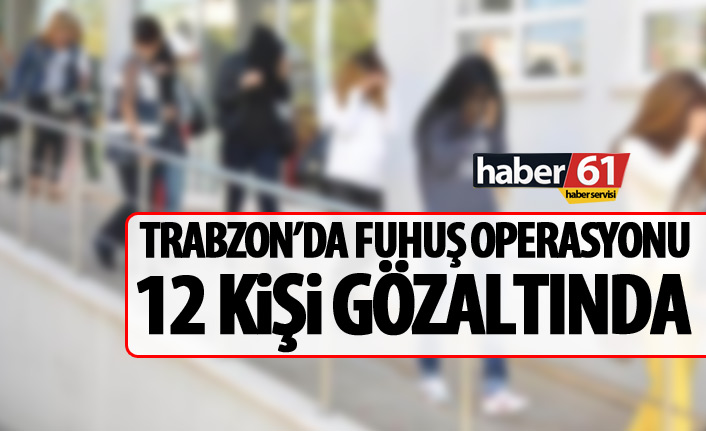 Trabzon'da fuhuş operasyonları sürüyor