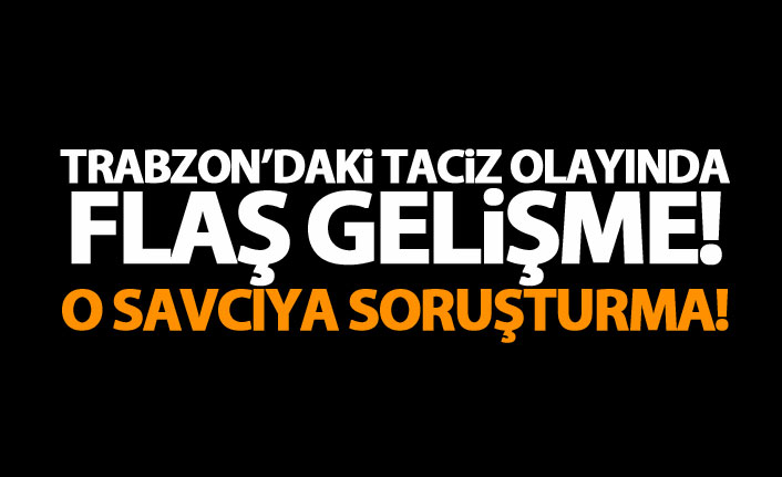 Trabzon'daki tacizciyi serbest bırakan savcıya soruşturma!