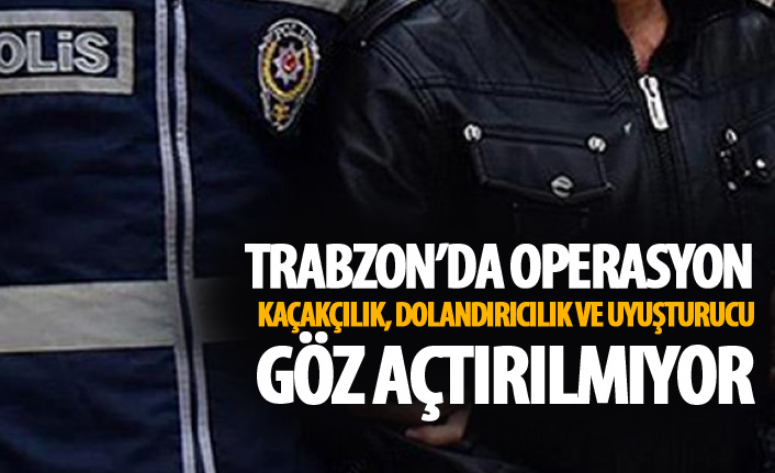 Trabzon’da kaçakçılık, dolandırıcılık ve uyuşturucuya geçit yok