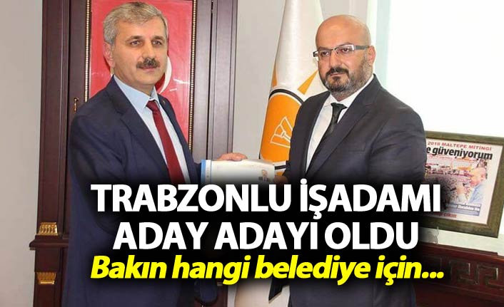 Trabzonlu işadamı aday adayı oldu