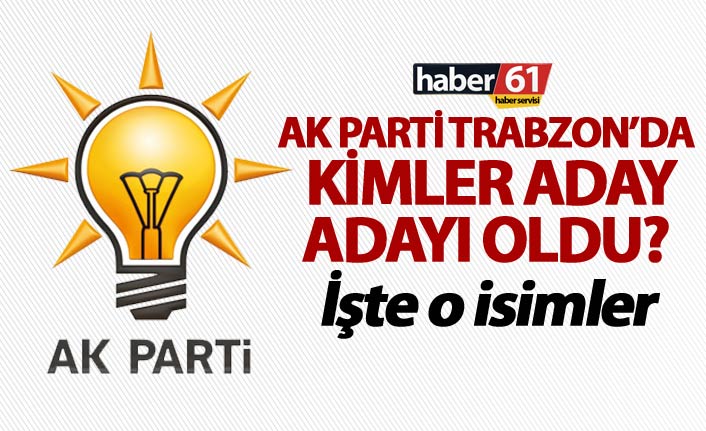 AK Parti Trabzon aday adaylarının listesi