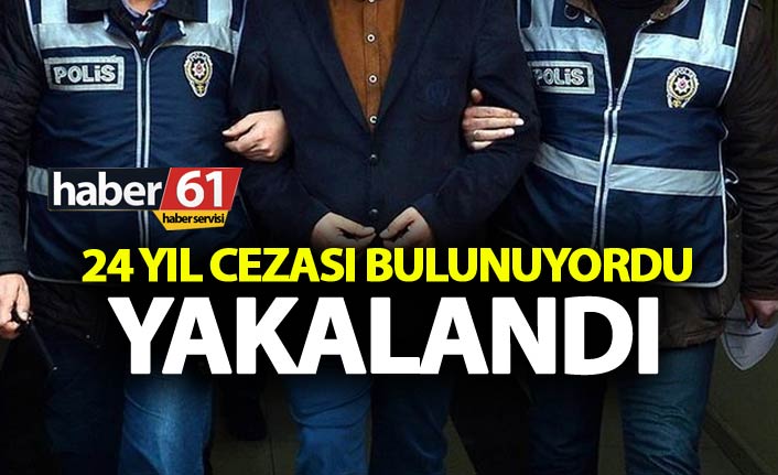 Trabzon’da 24 yıl cezası bulunan kişi yakalandı