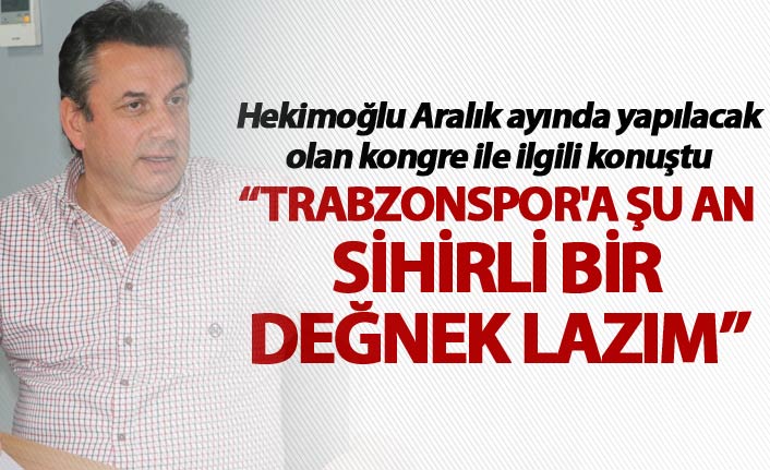 “Trabzonspor'a şu an sihirli bir değnek lazım”