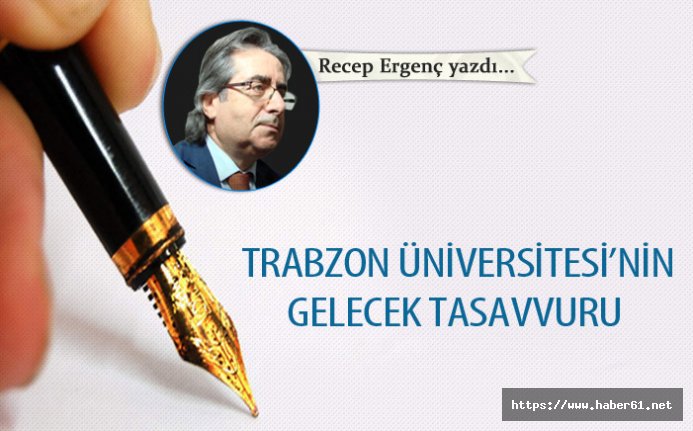 Trabzon Üniversitesi’nin gelecek tasavvuru