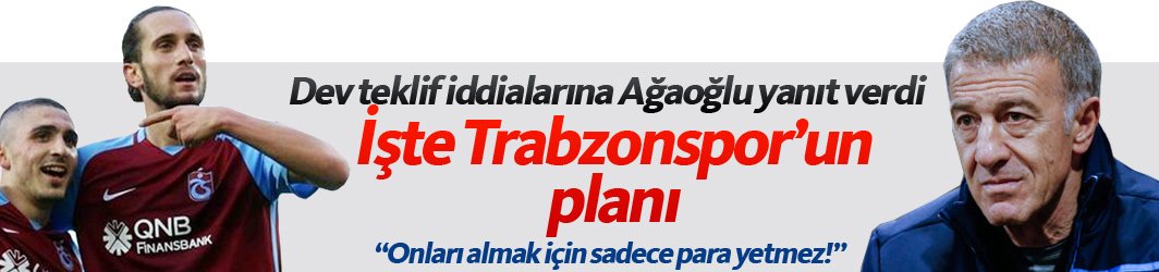 Ağaoğlu, Trabzonspor'un Yusuf ve Abdülkadir planını açıkladı
