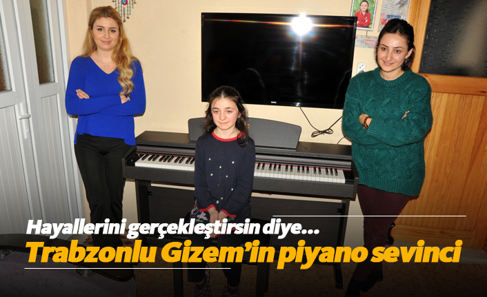 Trabzonlu Gizem'in piyano sevinci