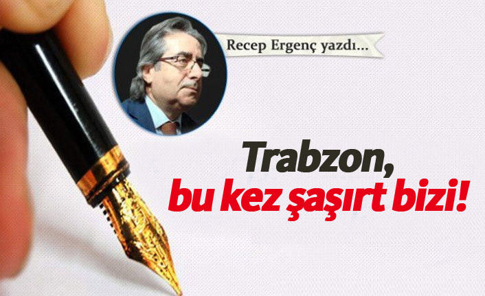 Trabzon, bu kez şaşırt bizi!