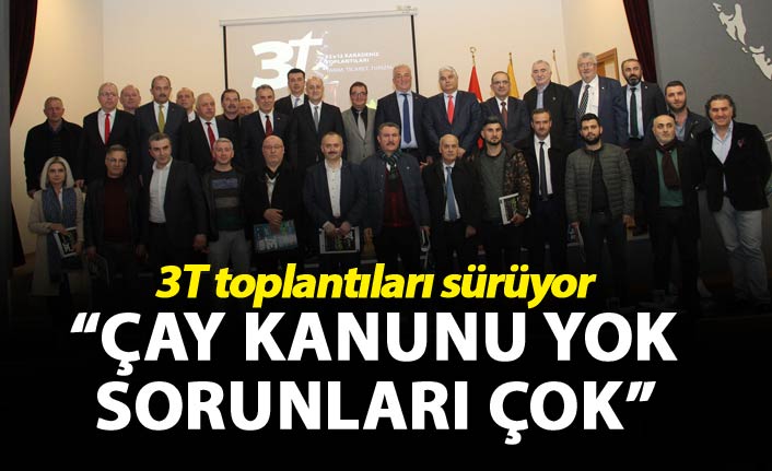 Trabzon'da 3T toplantıları sürüyor - “Çay kanunu yok, sorunları çok”