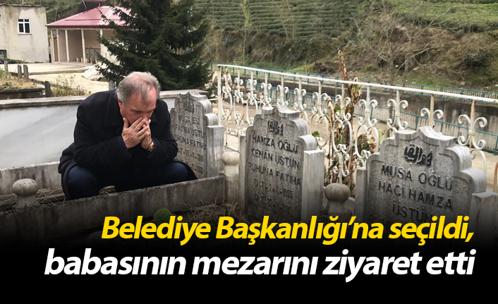 Belediye Başkanlığı'na seçildi, babasının mezarını ziyaret etti