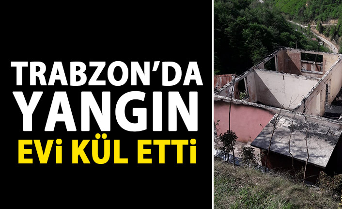 Trabzon'da yangın bir evi kül etti. 7 Mayıs 2019