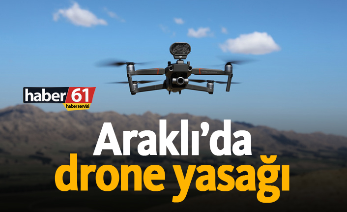 Araklı'da drone yasağı!