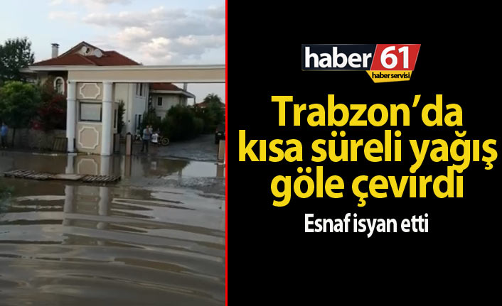 Trabzon'da yağmur yine göle çevirdi | Trabzon Haberleri
