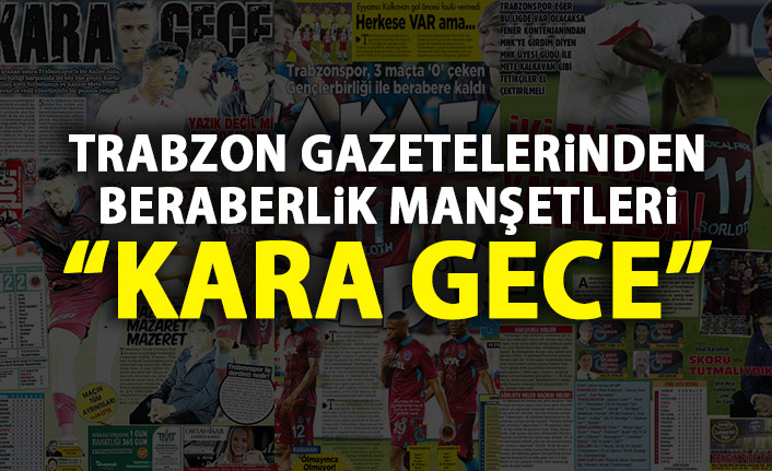 Trabzon Gazetelerinden Gençlerbirliği maçı manşetleri