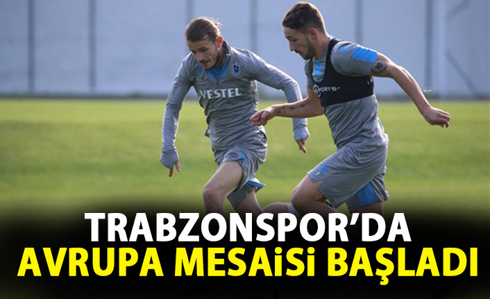 Trabzonspor'da Avrupa mesaisi başladı