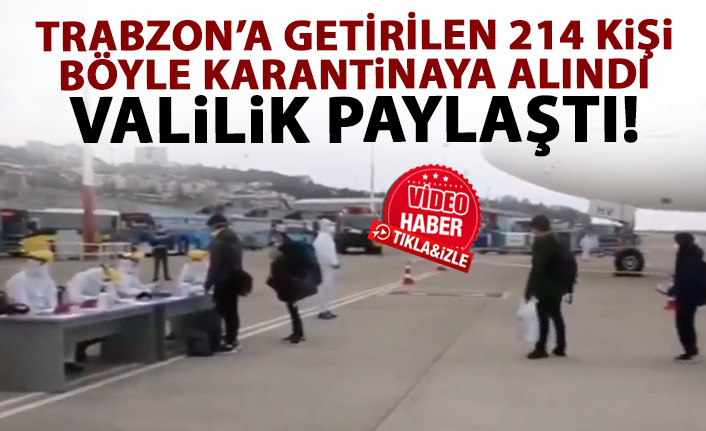 Trabzon'a getirilen 214 kişi böyle karantinaya alındı!