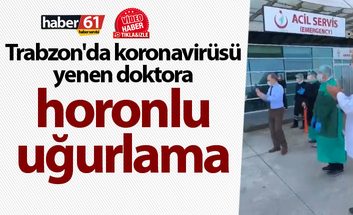 Trabzon'da koronavirüsü yenen doktora horonlu uğurlama