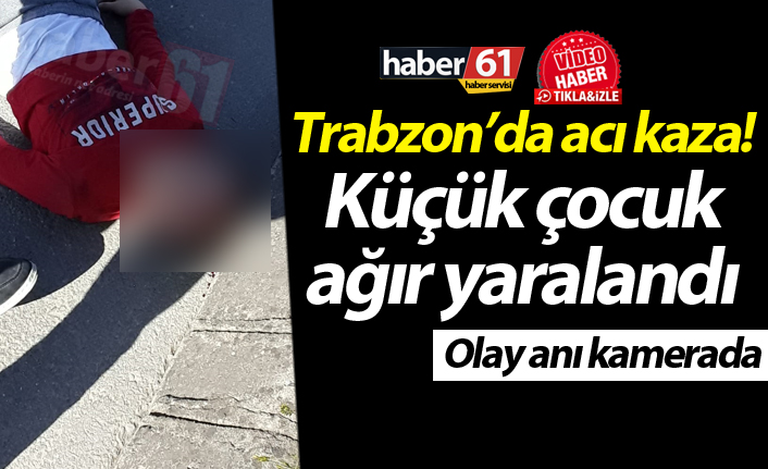 Trabzon’da acı kaza! Küçük çocuk ağır yaralandı