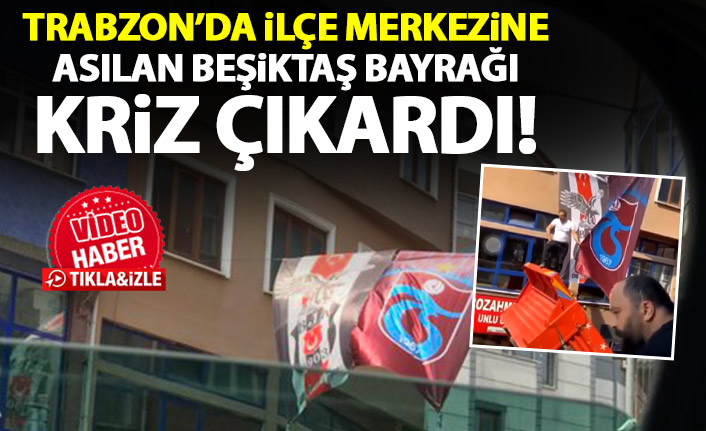 Trabzon'da ilçe merkezine asılan bayrak tepki çekti