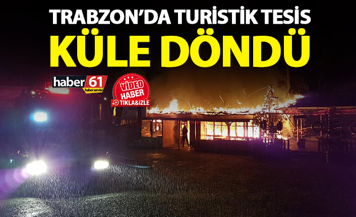 Trabzon'da turistik tesis küle döndü