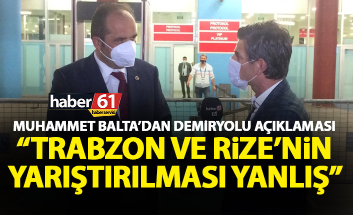 Muhammet Balta’dan demiryolu açıklaması: Trabzon ve Rize’nin yarıştırılması yanlış!
