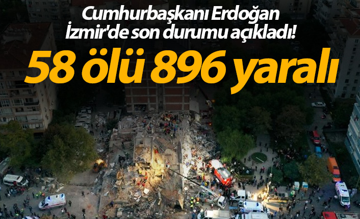 Cumhurbaşkanı Erdoğan İzmir'de son durumu açıkladı! 58 ölü 896 yaralı