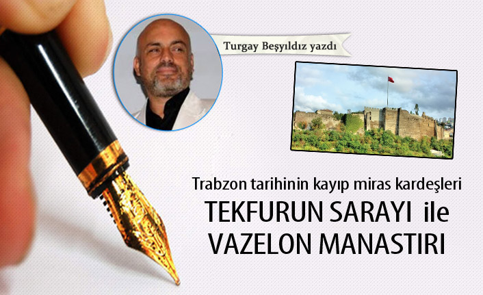 Trabzon tarihinin kayıp miras kardeşleri! Tekfurun Sarayı ile Vazelon Manastırı