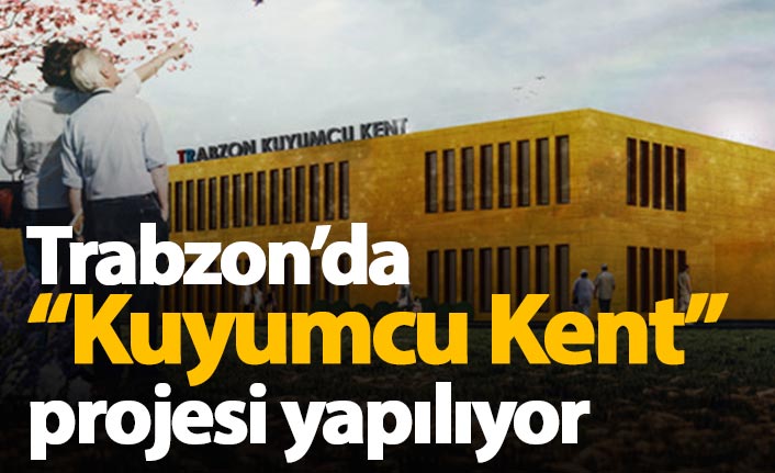 Trabzon'da "Kuyumcu Kent" projesi yapılıyor