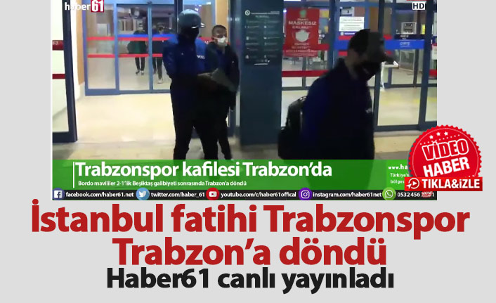 Trabzonspor Trabzona geldi