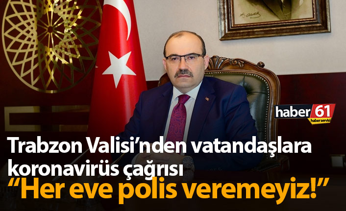 Trabzon Valisi Ustaoğlu: Her eve polis verme şansımız yok