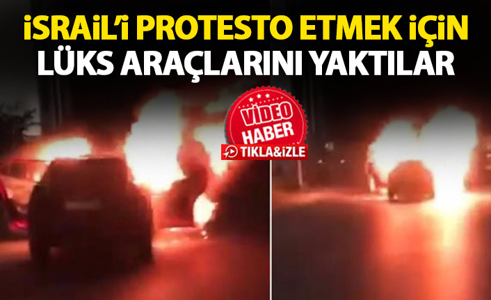 İsrail'i protesto etmek için lüks araçlarını yaktılar