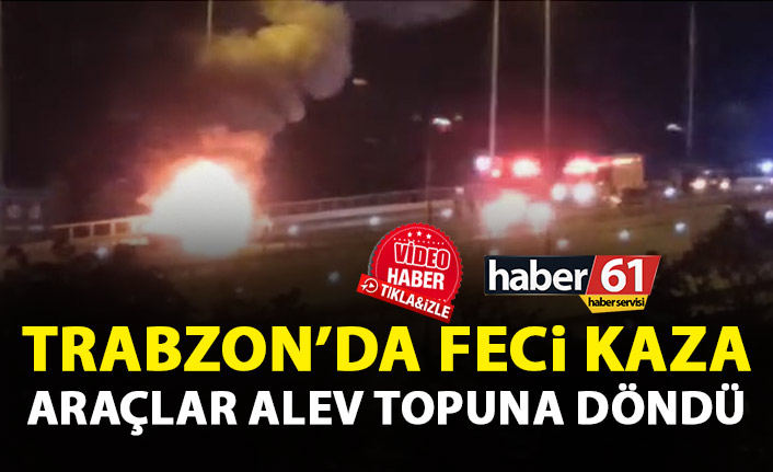Trabzon’da feci kaza! Araçlar alev topuna döndü